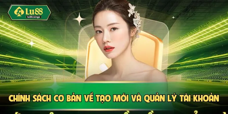 Điều Khoản Điều Kiện Chính sách cơ bản về tạo mới và quản lý tài khoản