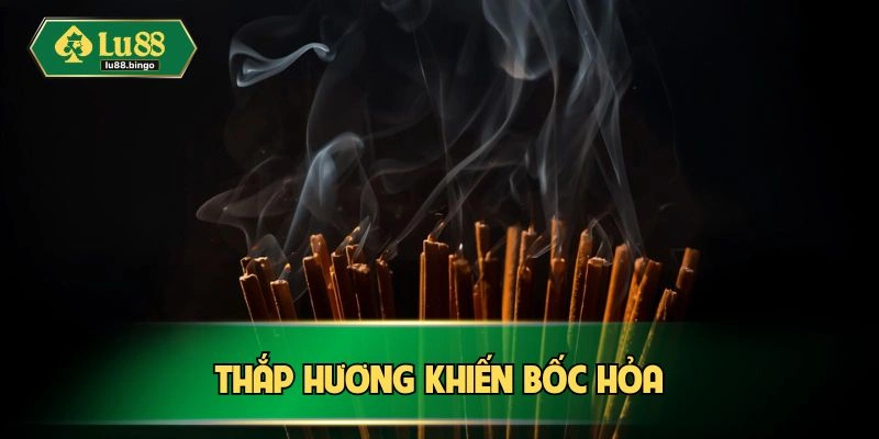 Mơ Cháy Nhà Hung Hay Dữ? Luận Giải Chi Tiết Nhất Thắp hương khiến bốc hỏa